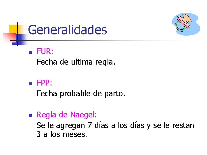 Generalidades FUR: Fecha de ultima regla. n FPP: Fecha probable de parto. n Regla Generalidades FUR: Fecha de ultima regla. n FPP: Fecha probable de parto. n Regla