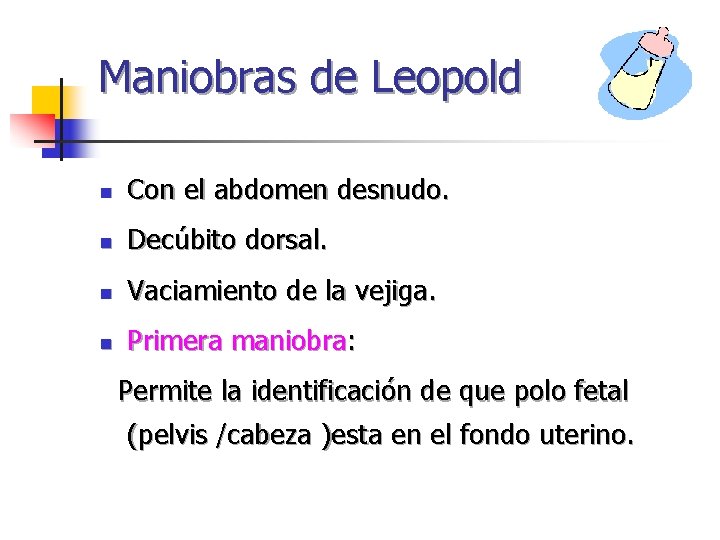 Maniobras de Leopold n Con el abdomen desnudo. n Decúbito dorsal. n Vaciamiento de Maniobras de Leopold n Con el abdomen desnudo. n Decúbito dorsal. n Vaciamiento de