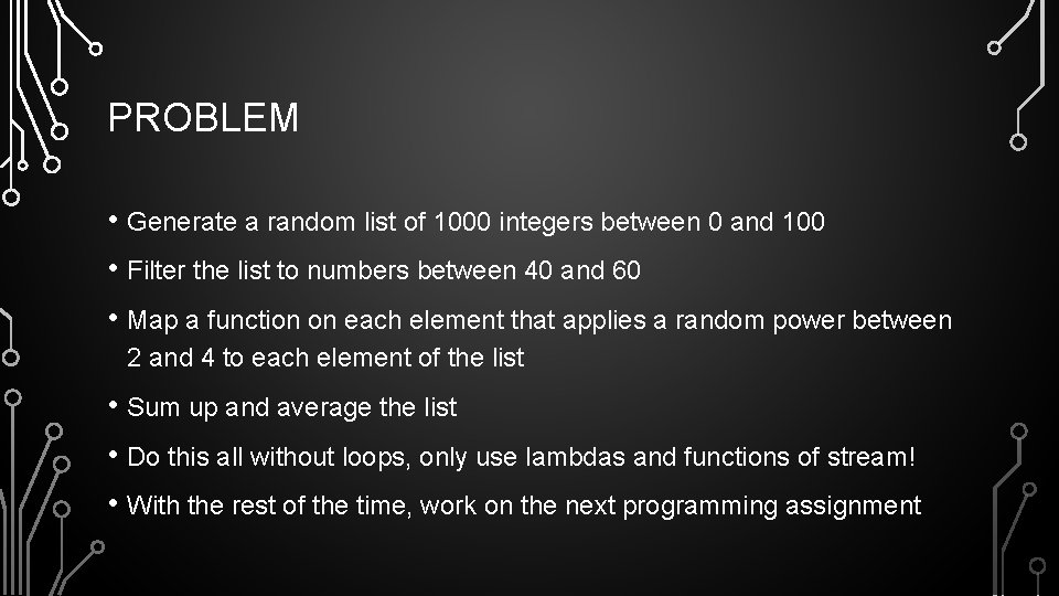 PROBLEM • Generate a random list of 1000 integers between 0 and 100 •