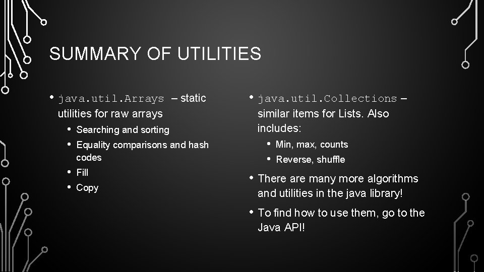 SUMMARY OF UTILITIES • java. util. Arrays – static utilities for raw arrays •