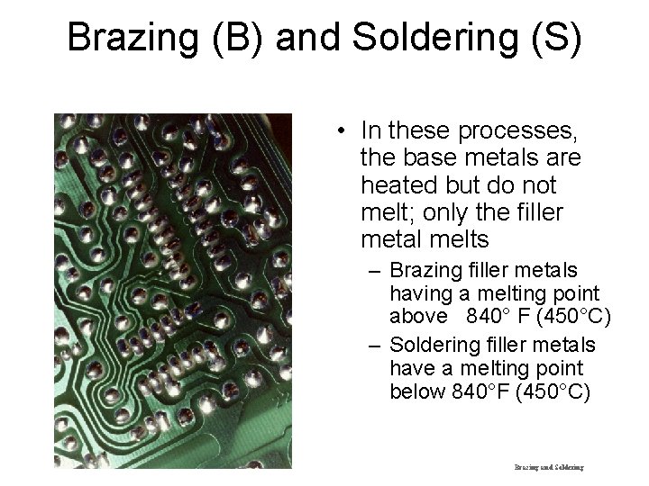 Brazing (B) and Soldering (S) • In these processes, the base metals are heated