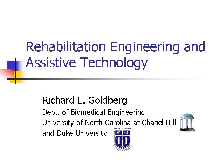 Rehabilitation Engineering and Assistive Technology Richard L. Goldberg Dept. of Biomedical Engineering University of