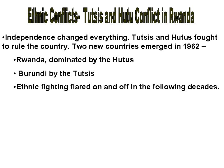  • Independence changed everything. Tutsis and Hutus fought to rule the country. Two