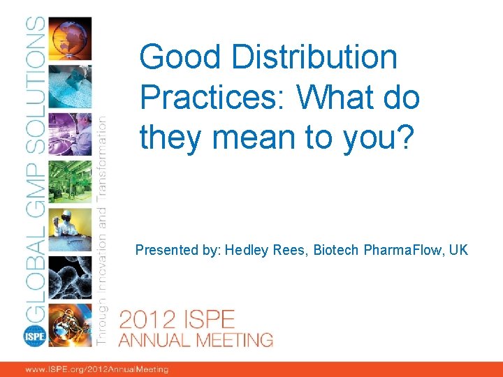 Good Distribution Practices: What do they mean to you? Presented by: Hedley Rees, Biotech