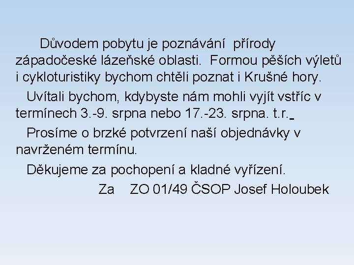 Důvodem pobytu je poznávání přírody západočeské lázeňské oblasti. Formou pěších výletů i cykloturistiky bychom