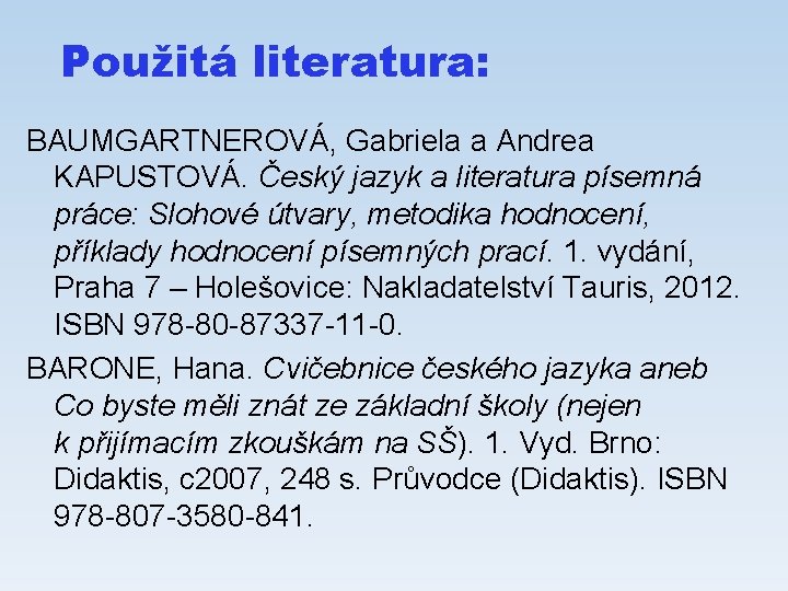 Použitá literatura: BAUMGARTNEROVÁ, Gabriela a Andrea KAPUSTOVÁ. Český jazyk a literatura písemná práce: Slohové