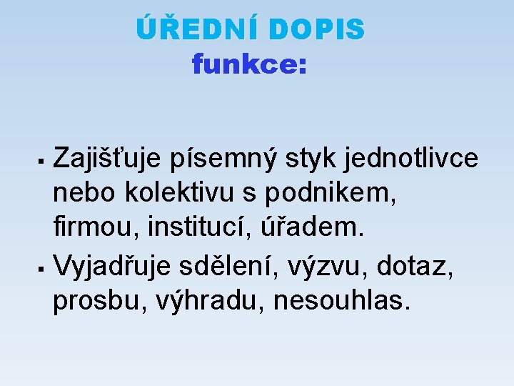 ÚŘEDNÍ DOPIS funkce: Zajišťuje písemný styk jednotlivce nebo kolektivu s podnikem, firmou, institucí, úřadem.