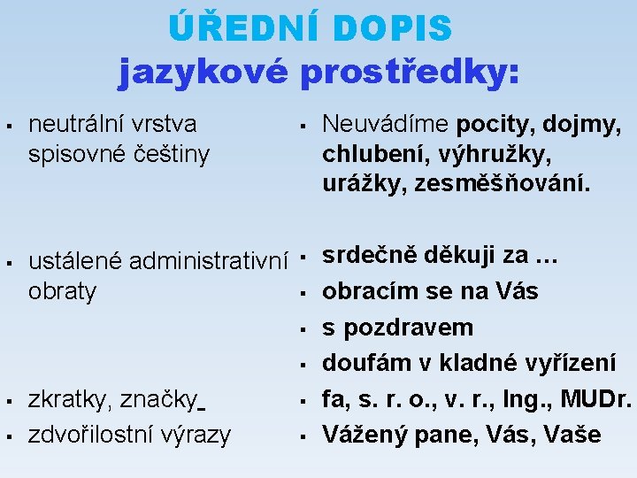 ÚŘEDNÍ DOPIS jazykové prostředky: § § neutrální vrstva spisovné češtiny ustálené administrativní obraty §