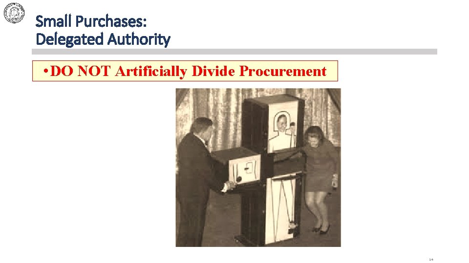 Small Purchases: Delegated Authority • DO NOT Artificially Divide Procurement 14 