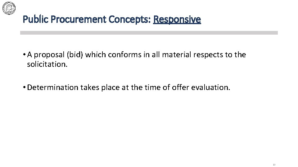 Public Procurement Concepts: Responsive • A proposal (bid) which conforms in all material respects