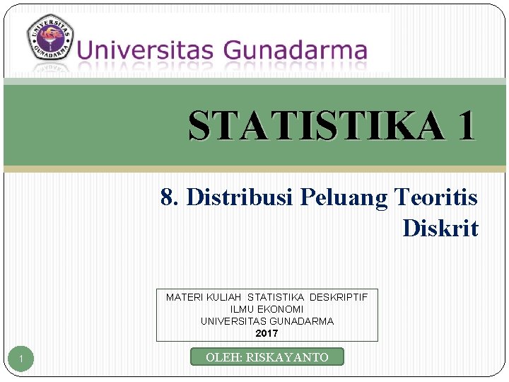 STATISTIKA 1 8. Distribusi Peluang Teoritis Diskrit MATERI KULIAH STATISTIKA DESKRIPTIF ILMU EKONOMI UNIVERSITAS