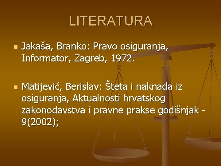 LITERATURA n n Jakaša, Branko: Pravo osiguranja, Informator, Zagreb, 1972. Matijević, Berislav: Šteta i