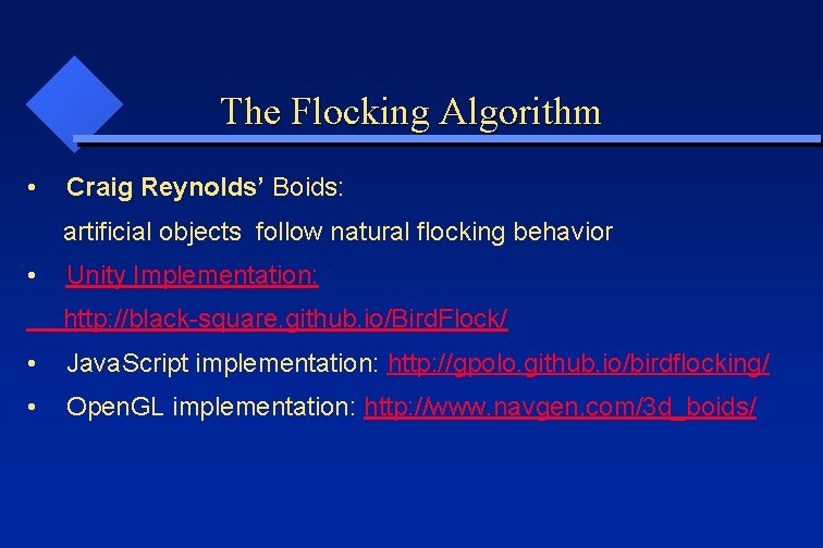 The Flocking Algorithm • Craig Reynolds’ Boids: artificial objects follow natural flocking behavior •