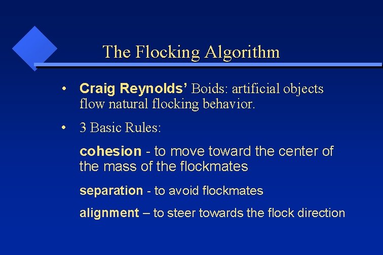 The Flocking Algorithm • Craig Reynolds’ Boids: artificial objects flow natural flocking behavior. •