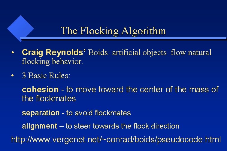 The Flocking Algorithm • Craig Reynolds’ Boids: artificial objects flow natural flocking behavior. •