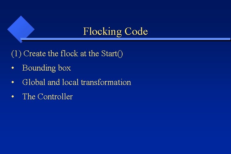 Flocking Code (1) Create the flock at the Start() • Bounding box • Global