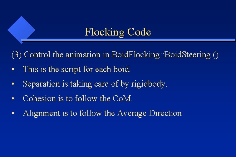 Flocking Code (3) Control the animation in Boid. Flocking: : Boid. Steering () •