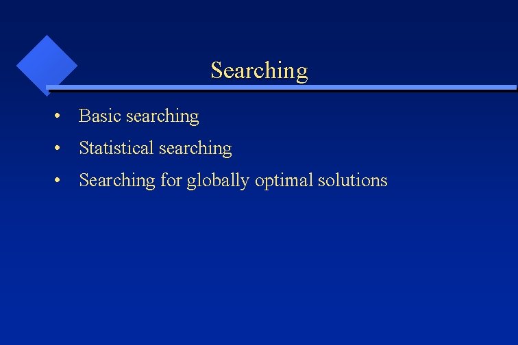 Searching • Basic searching • Statistical searching • Searching for globally optimal solutions 