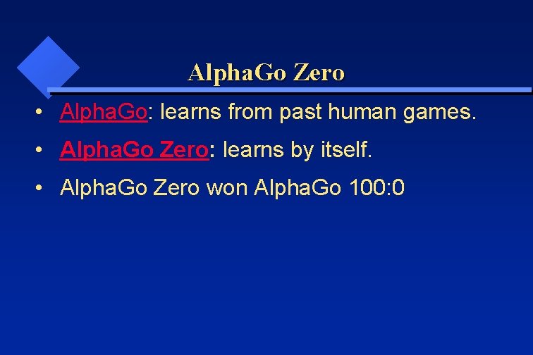 Alpha. Go Zero • Alpha. Go: learns from past human games. • Alpha. Go