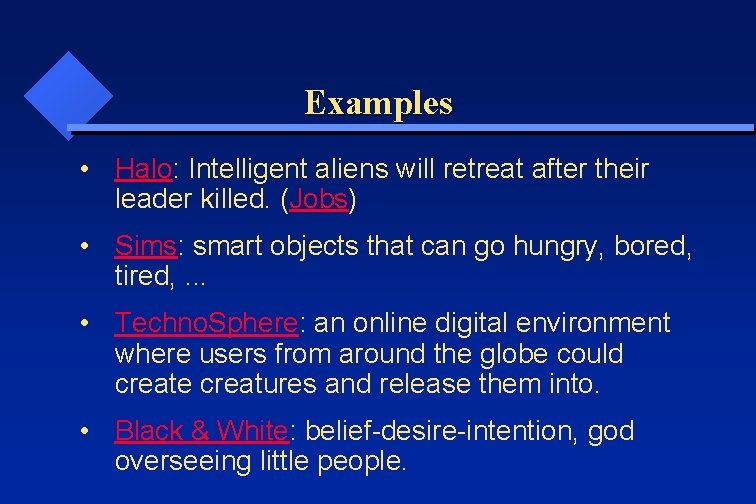 Examples • Halo: Intelligent aliens will retreat after their leader killed. (Jobs) • Sims: