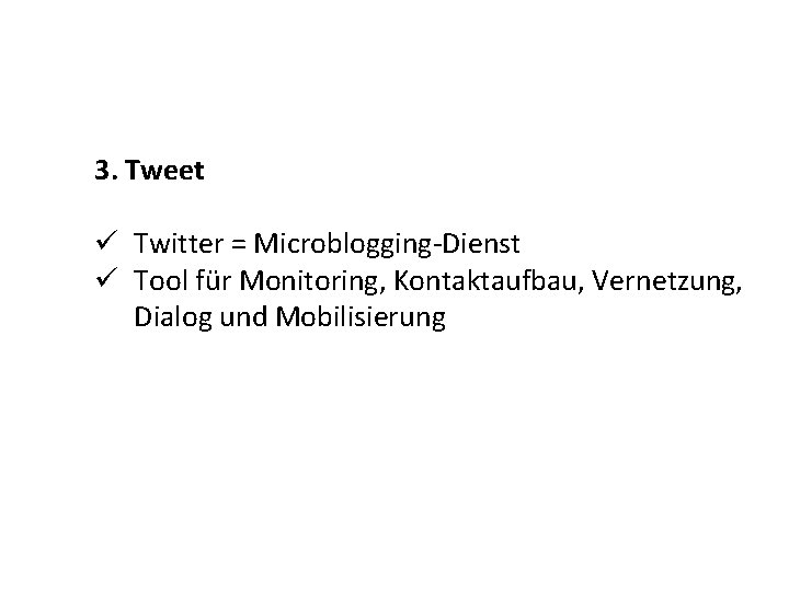 3. Tweet ü Twitter = Microblogging-Dienst ü Tool für Monitoring, Kontaktaufbau, Vernetzung, Dialog und