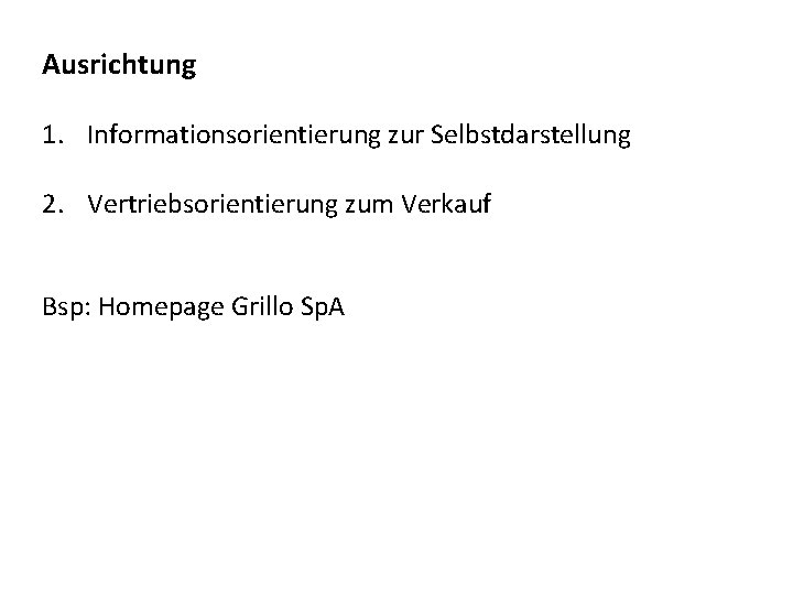 Ausrichtung 1. Informationsorientierung zur Selbstdarstellung 2. Vertriebsorientierung zum Verkauf Bsp: Homepage Grillo Sp. A