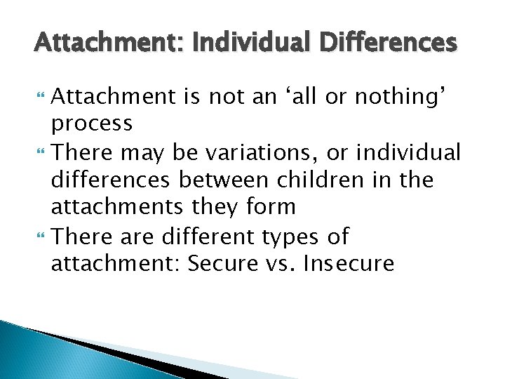 Attachment: Individual Differences Attachment is not an ‘all or nothing’ process There may be
