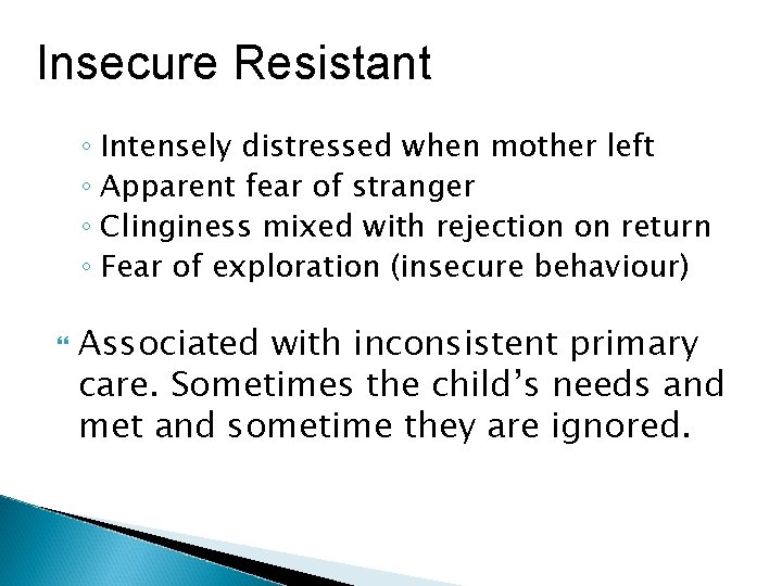 Insecure Resistant ◦ Intensely distressed when mother left ◦ Apparent fear of stranger ◦