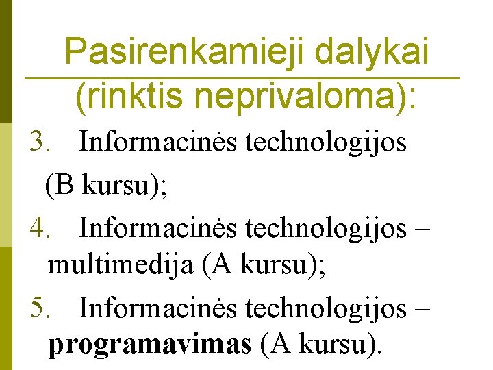 Pasirenkamieji dalykai (rinktis neprivaloma): 3. Informacinės technologijos (B kursu); 4. Informacinės technologijos – multimedija