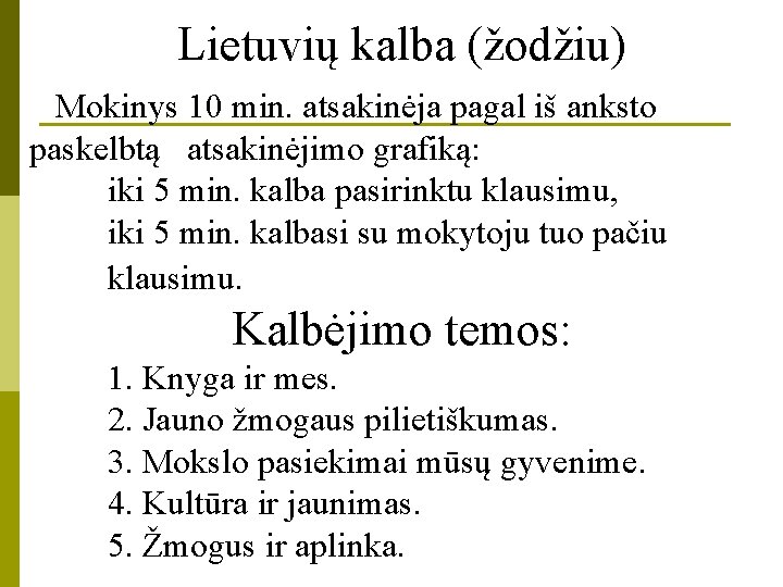 Lietuvių kalba (žodžiu) Mokinys 10 min. atsakinėja pagal iš anksto paskelbtą atsakinėjimo grafiką: iki