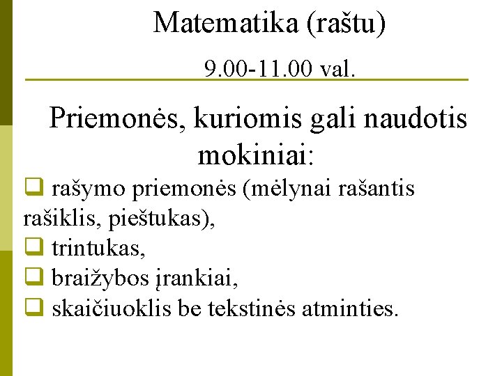 Matematika (raštu) 9. 00 -11. 00 val. Priemonės, kuriomis gali naudotis mokiniai: q rašymo