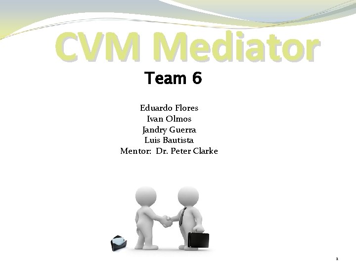 CVM Mediator Team 6 Eduardo Flores Ivan Olmos Jandry Guerra Luis Bautista Mentor: Dr.