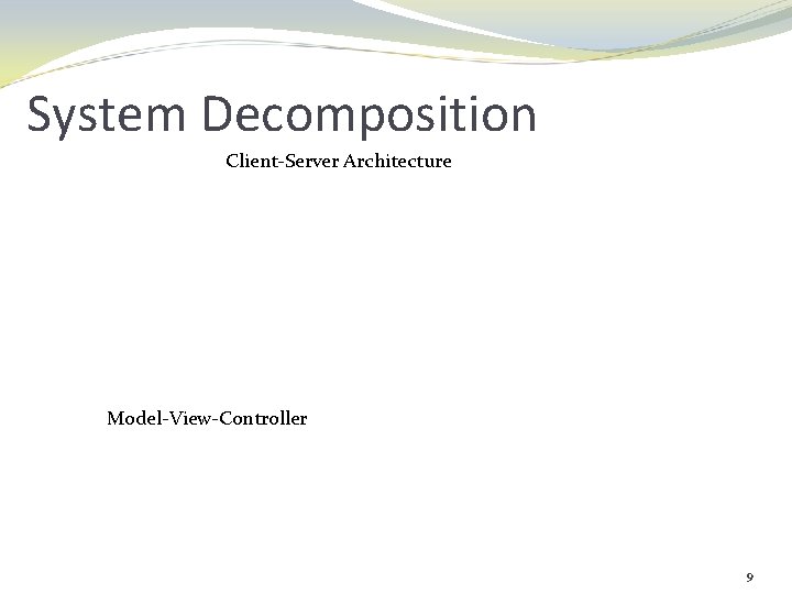 System Decomposition Client-Server Architecture Model-View-Controller 9 