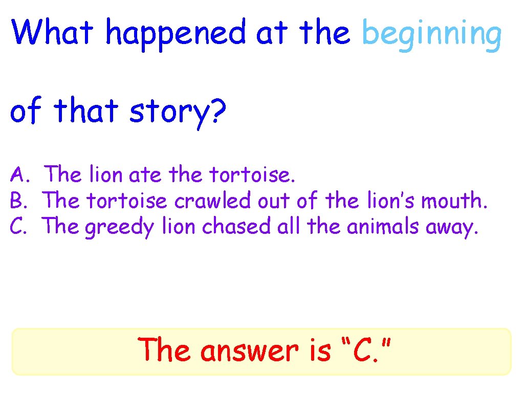 What happened at the beginning of that story? A. The lion ate the tortoise.