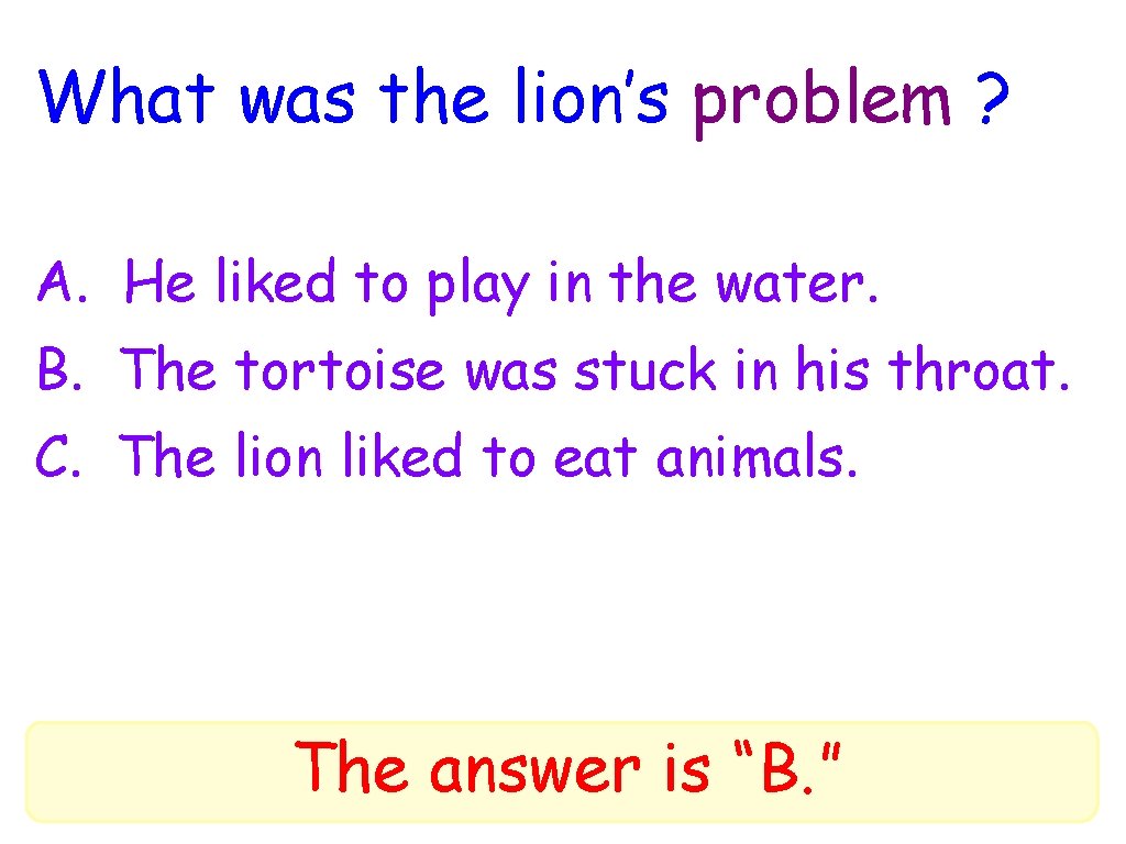 What was the lion’s problem ? A. He liked to play in the water.
