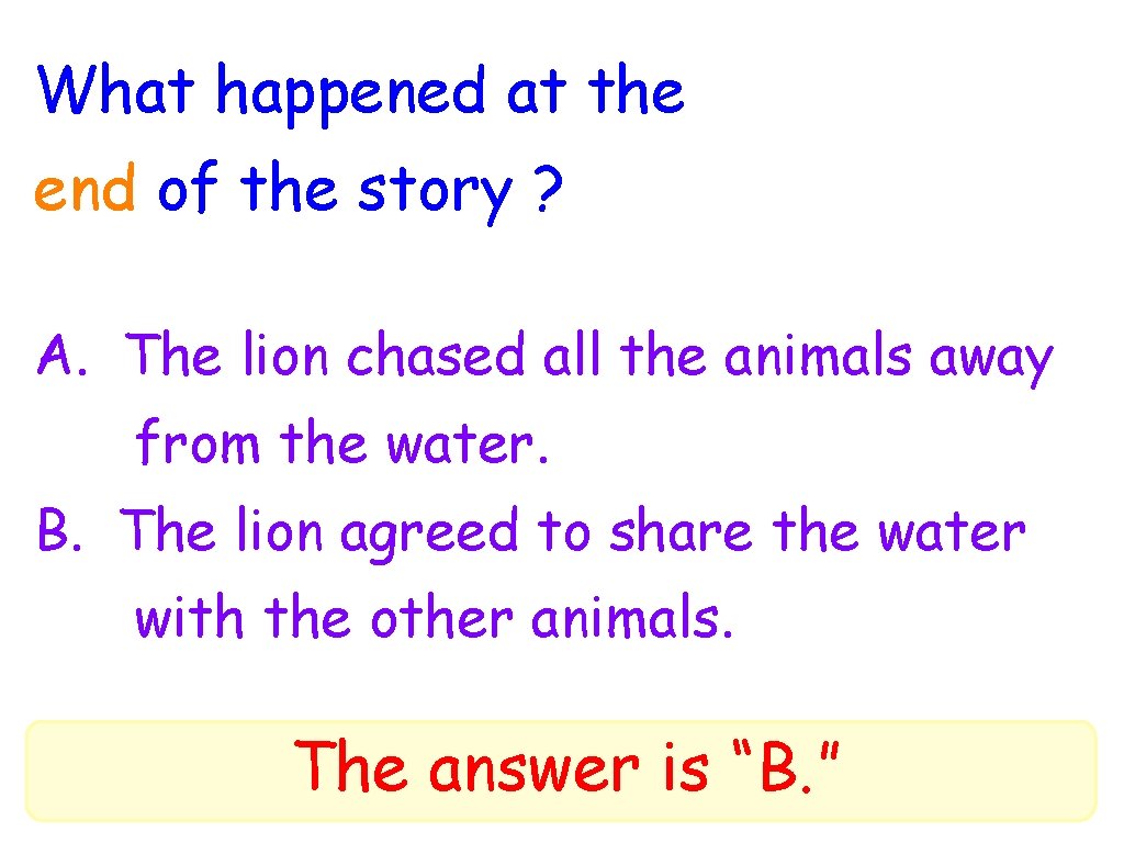 What happened at the end of the story ? A. The lion chased all