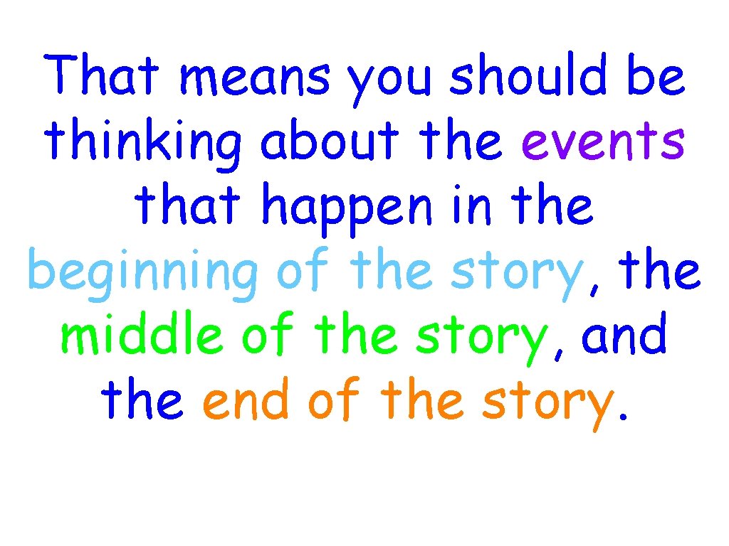 That means you should be thinking about the events that happen in the beginning