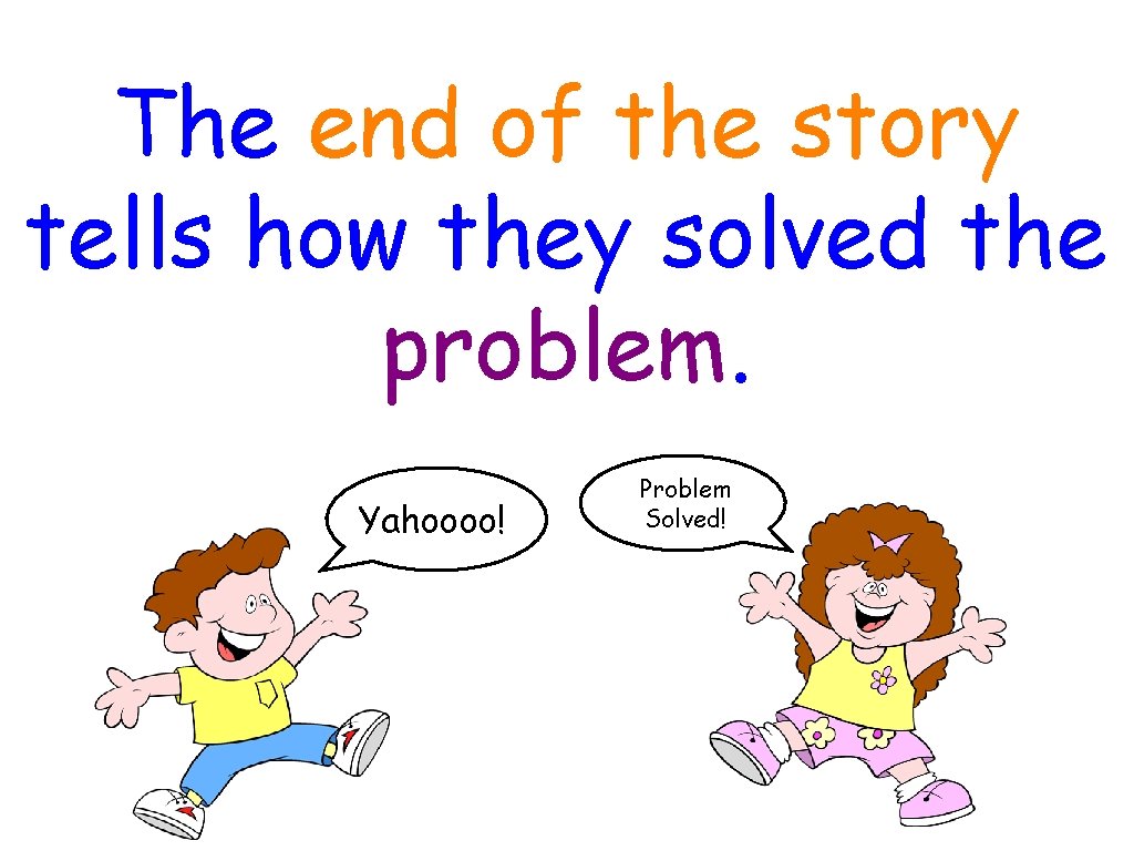 The end of the story tells how they solved the problem. Yahoooo! Problem Solved!