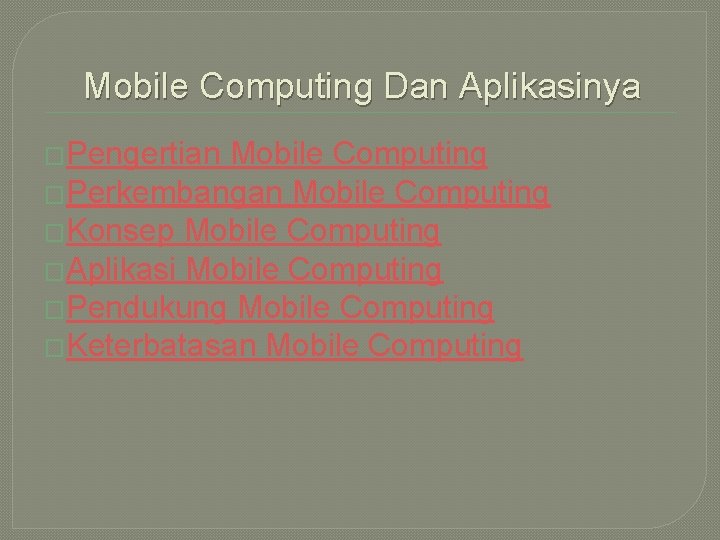 Mobile Computing Dan Aplikasinya �Pengertian Mobile Computing �Perkembangan Mobile Computing �Konsep Mobile Computing �Aplikasi