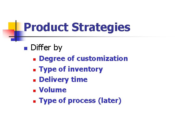 Product Strategies n Differ by n n n Degree of customization Type of inventory
