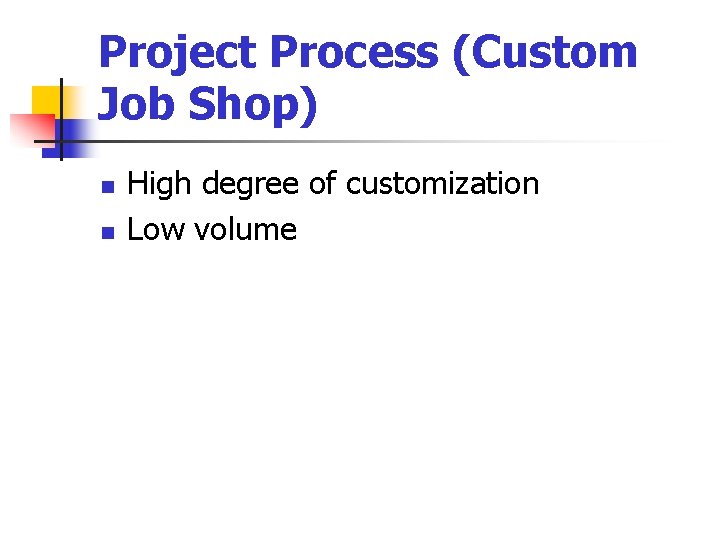 Project Process (Custom Job Shop) n n High degree of customization Low volume 