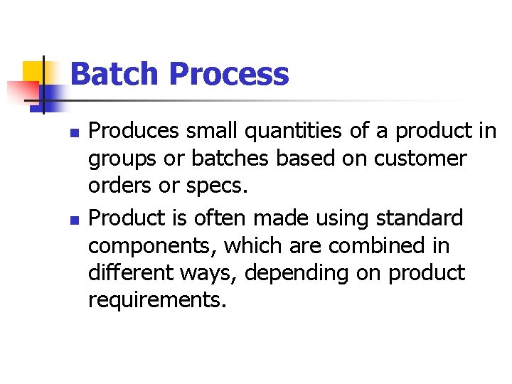 Batch Process n n Produces small quantities of a product in groups or batches