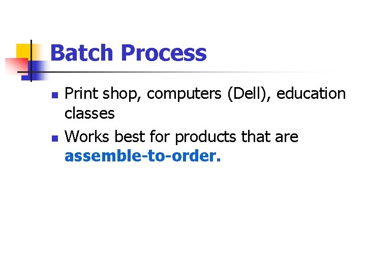 Batch Process n n Print shop, computers (Dell), education classes Works best for products