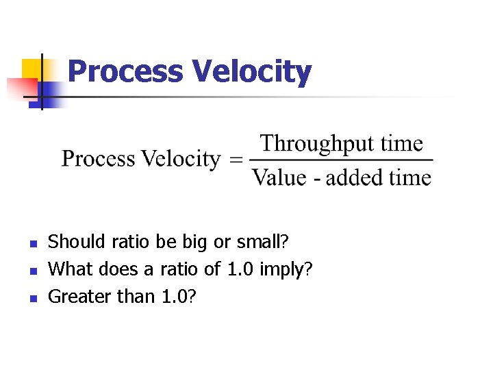 Process Velocity n n n Should ratio be big or small? What does a