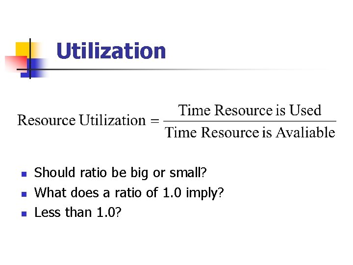 Utilization n Should ratio be big or small? What does a ratio of 1.