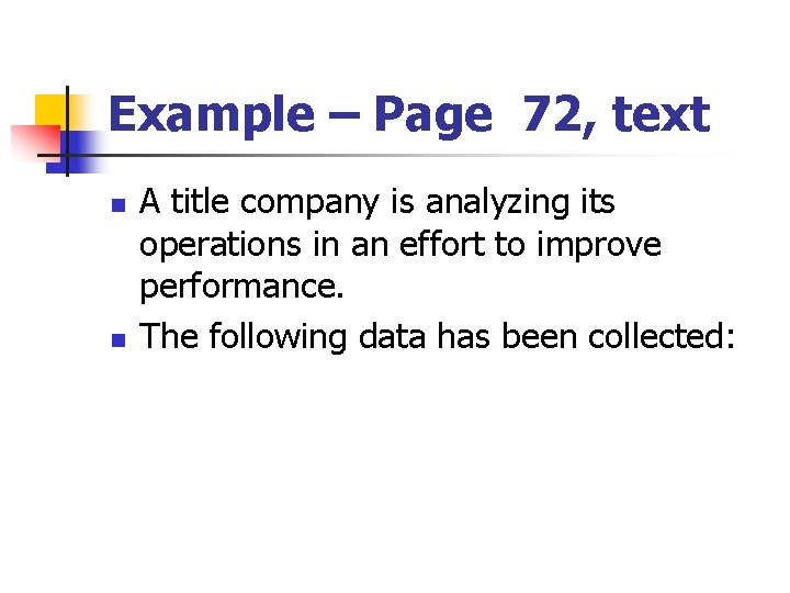 Example – Page 72, text n n A title company is analyzing its operations