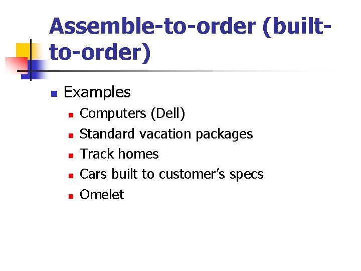 Assemble-to-order (builtto-order) n Examples n n n Computers (Dell) Standard vacation packages Track homes