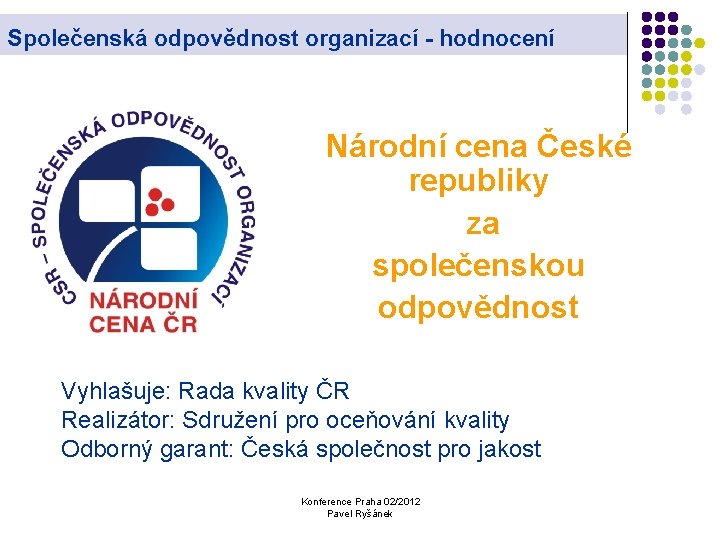 Společenská odpovědnost organizací - hodnocení Národní cena České republiky za společenskou odpovědnost Vyhlašuje: Rada