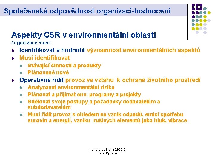 Společenská odpovědnost organizací-hodnocení Aspekty CSR v environmentální oblasti Organizace musí: l l Identifikovat a