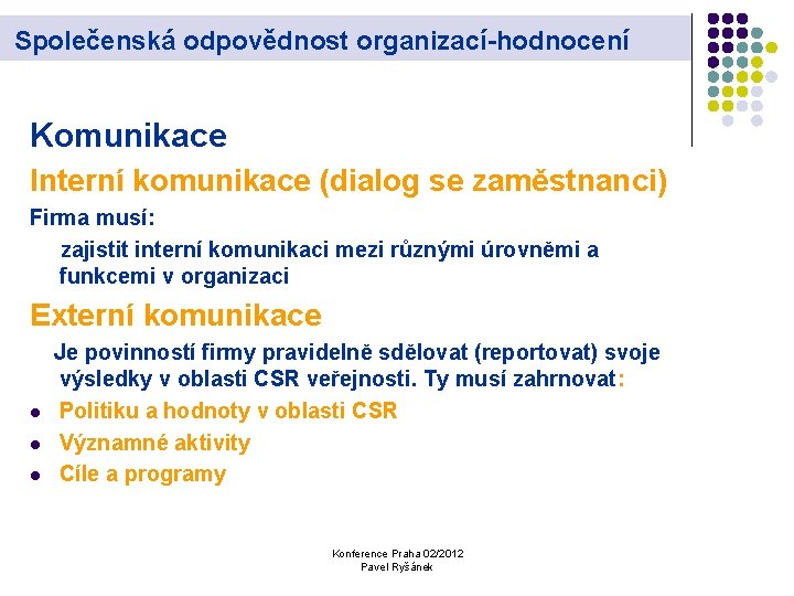 Společenská odpovědnost organizací-hodnocení Komunikace Interní komunikace (dialog se zaměstnanci) Firma musí: zajistit interní komunikaci